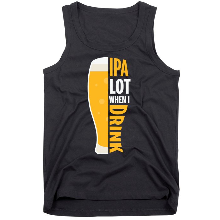 IPA Lot When I Drink Beer Lover Drinking Team Beer Gift Tank Top