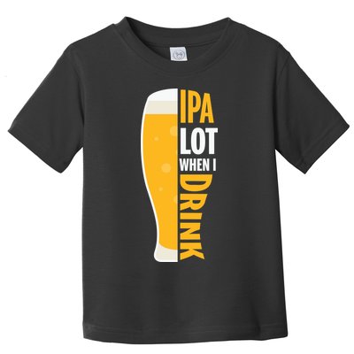 IPA Lot When I Drink Beer Lover Drinking Team Beer Gift Toddler T-Shirt