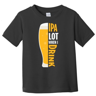 IPA Lot When I Drink Beer Lover Drinking Team Beer Gift Toddler T-Shirt