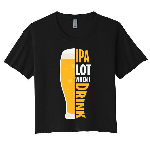 IPA Lot When I Drink Beer Lover Drinking Team Beer Gift Women's Crop Top Tee