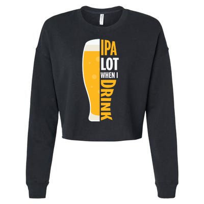 IPA Lot When I Drink Beer Lover Drinking Team Beer Gift Cropped Pullover Crew