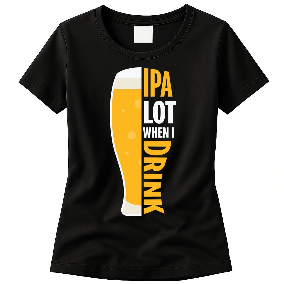 IPA Lot When I Drink Beer Lover Drinking Team Beer Gift Womens T-Shirt