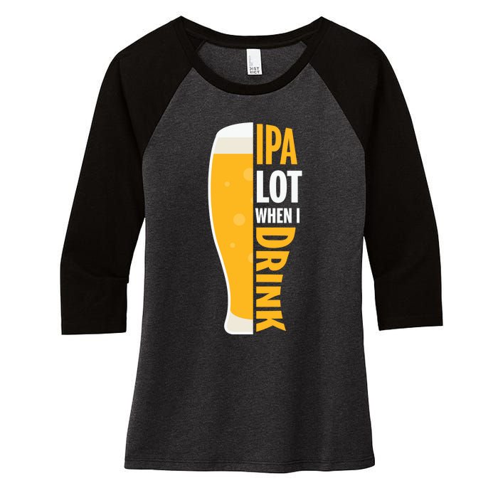 IPA Lot When I Drink Beer Lover Drinking Team Beer Gift Women's Tri-Blend 3/4-Sleeve Raglan Shirt