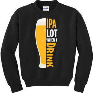 IPA Lot When I Drink Beer Lover Drinking Team Beer Gift Kids Sweatshirt