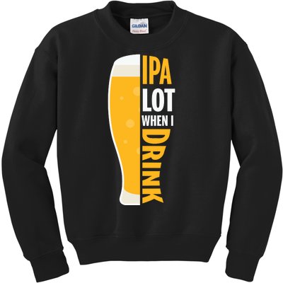 IPA Lot When I Drink Beer Lover Drinking Team Beer Gift Kids Sweatshirt