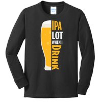 IPA Lot When I Drink Beer Lover Drinking Team Beer Gift Kids Long Sleeve Shirt