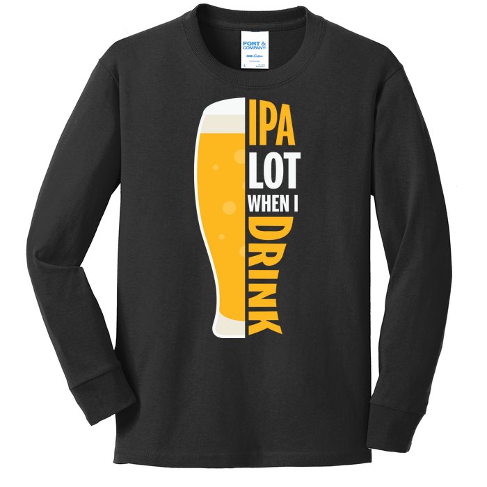 IPA Lot When I Drink Beer Lover Drinking Team Beer Gift Kids Long Sleeve Shirt