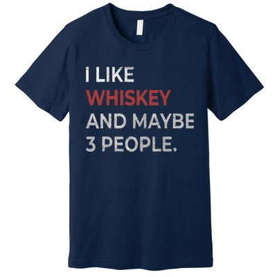 I Like Whiskey And Maybe 3 People Whiskey Lover Premium T-Shirt