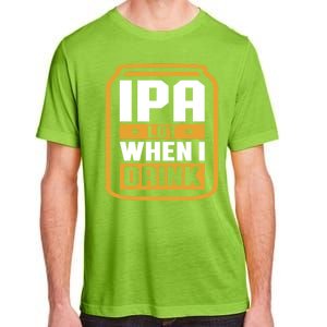 IPA Lot When I Drink Beer Lover Father's Day GIft Adult ChromaSoft Performance T-Shirt