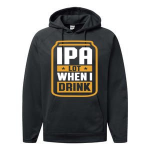 IPA Lot When I Drink Beer Lover Father's Day GIft Performance Fleece Hoodie