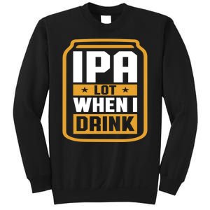 IPA Lot When I Drink Beer Lover Father's Day GIft Sweatshirt