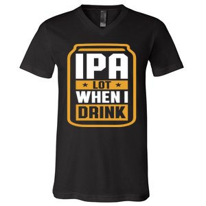 IPA Lot When I Drink Beer Lover Father's Day GIft V-Neck T-Shirt