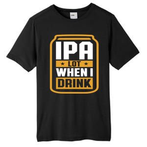 IPA Lot When I Drink Beer Lover Father's Day GIft Tall Fusion ChromaSoft Performance T-Shirt