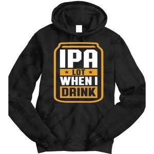 IPA Lot When I Drink Beer Lover Father's Day GIft Tie Dye Hoodie