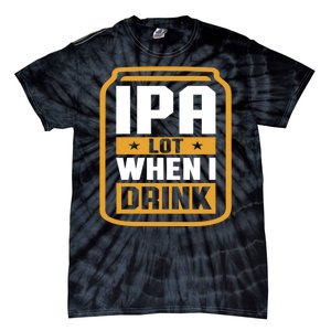 IPA Lot When I Drink Beer Lover Father's Day GIft Tie-Dye T-Shirt