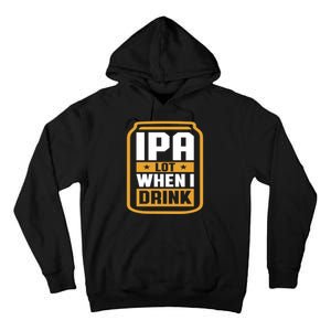 IPA Lot When I Drink Beer Lover Father's Day GIft Tall Hoodie