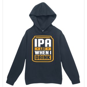 IPA Lot When I Drink Beer Lover Father's Day GIft Urban Pullover Hoodie