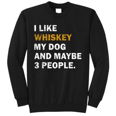 I Like Whiskey My Dog And Maybe 3 People Dog Sweatshirt