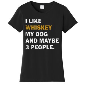 I Like Whiskey My Dog And Maybe 3 People Dog Women's T-Shirt