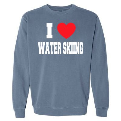 I Love Water Skiing Gift Garment-Dyed Sweatshirt