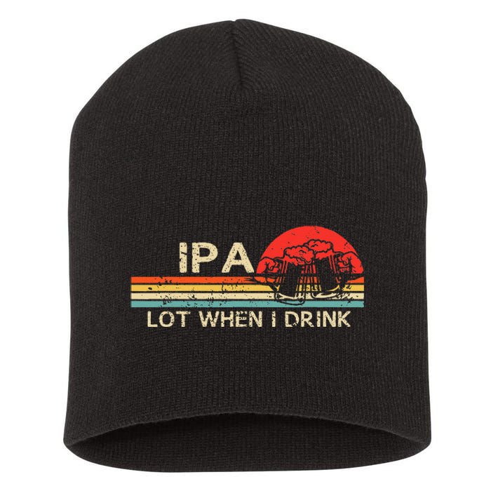 IPA Lot When I Drink Vintage Beer Lover St Patricks Day Short Acrylic Beanie