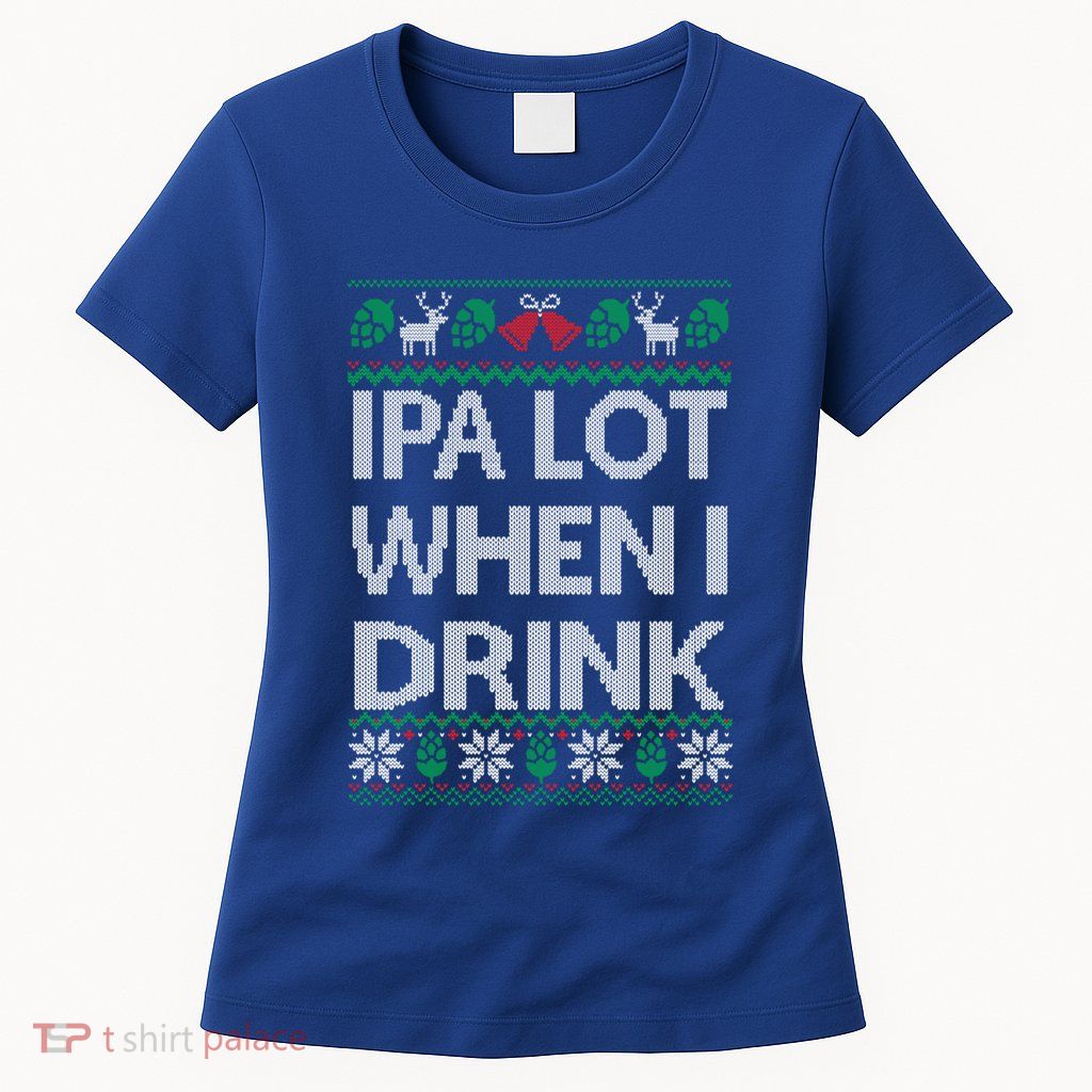 Ipa Lot When I Ugly Christmas Craft Beer Er Great Gift Womens T-Shirt