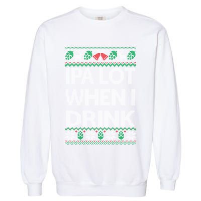 Ipa Lot When I Ugly Christmas Craft Beer Er Great Gift Garment-Dyed Sweatshirt