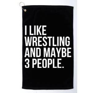 I Like Wrestling And Maybe 3 People Funny Wrestling Lover Great Gift Platinum Collection Golf Towel