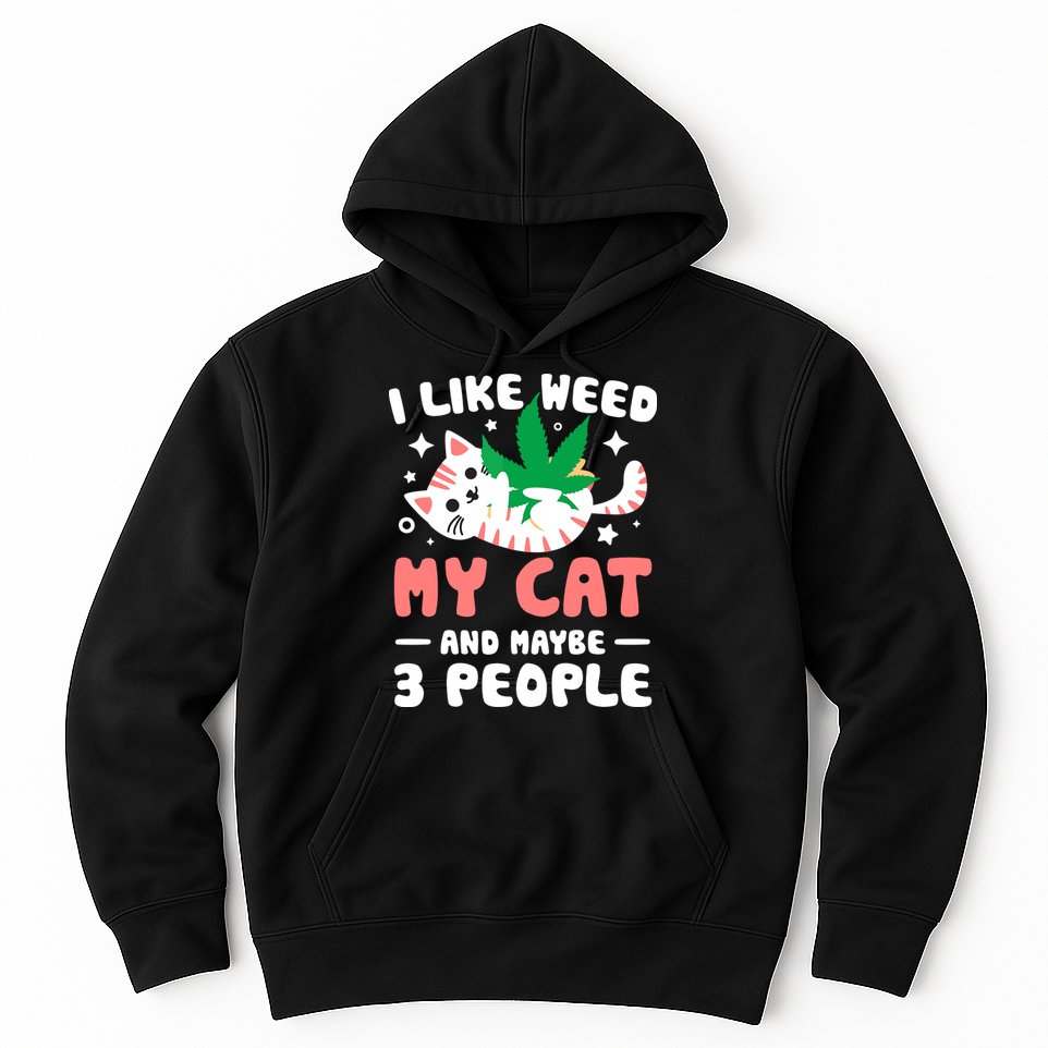 I Like Weed My Cat Maybe 3 People 420 Cannabis Stoner Gift Hoodie