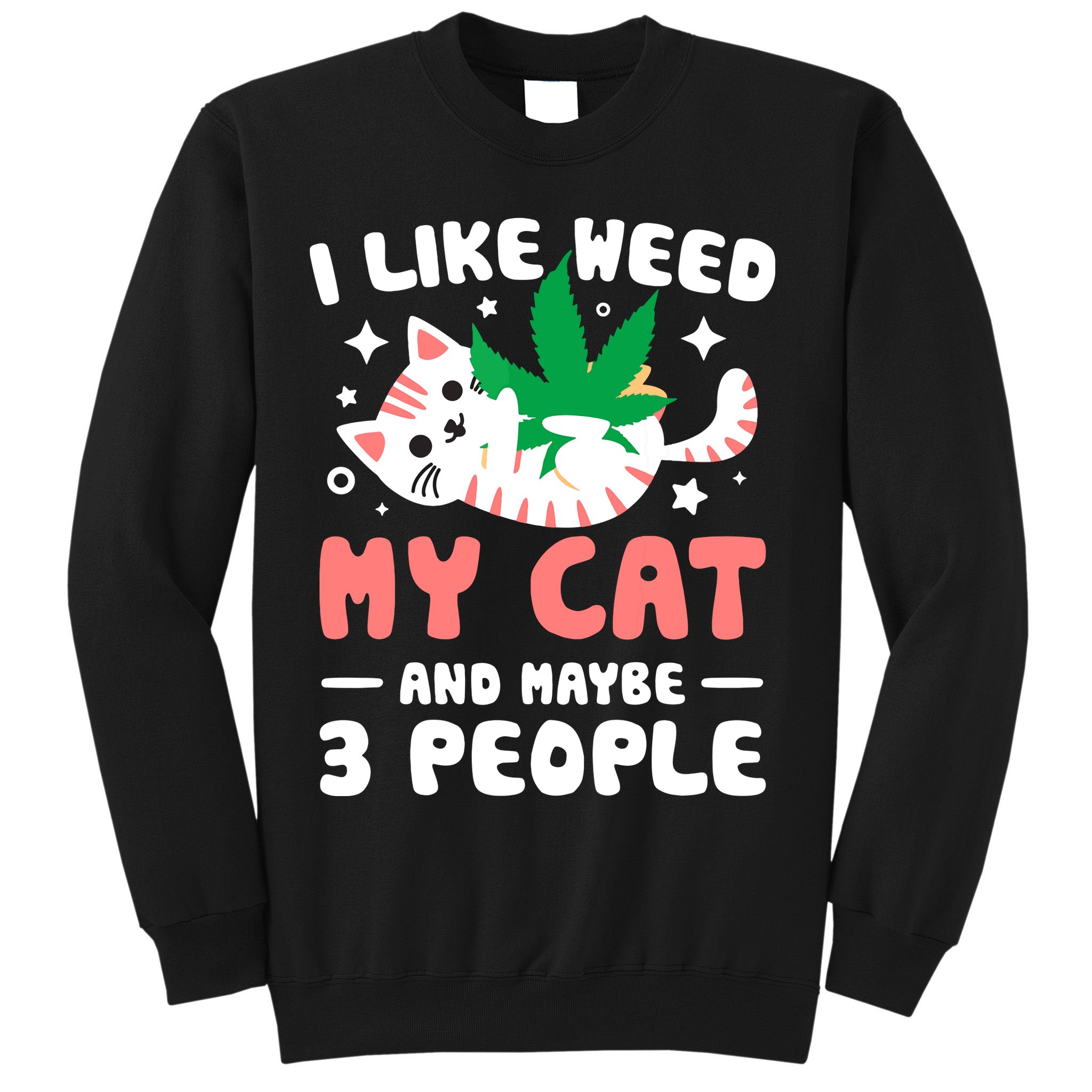 I Like Weed My Cat Maybe 3 People 420 Cannabis Stoner Gift Sweatshirt