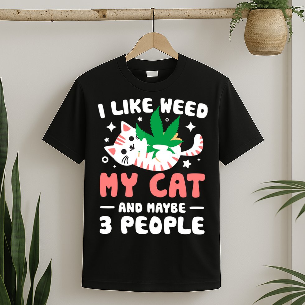 I Like Weed My Cat Maybe 3 People 420 Cannabis Stoner Gift T-Shirt