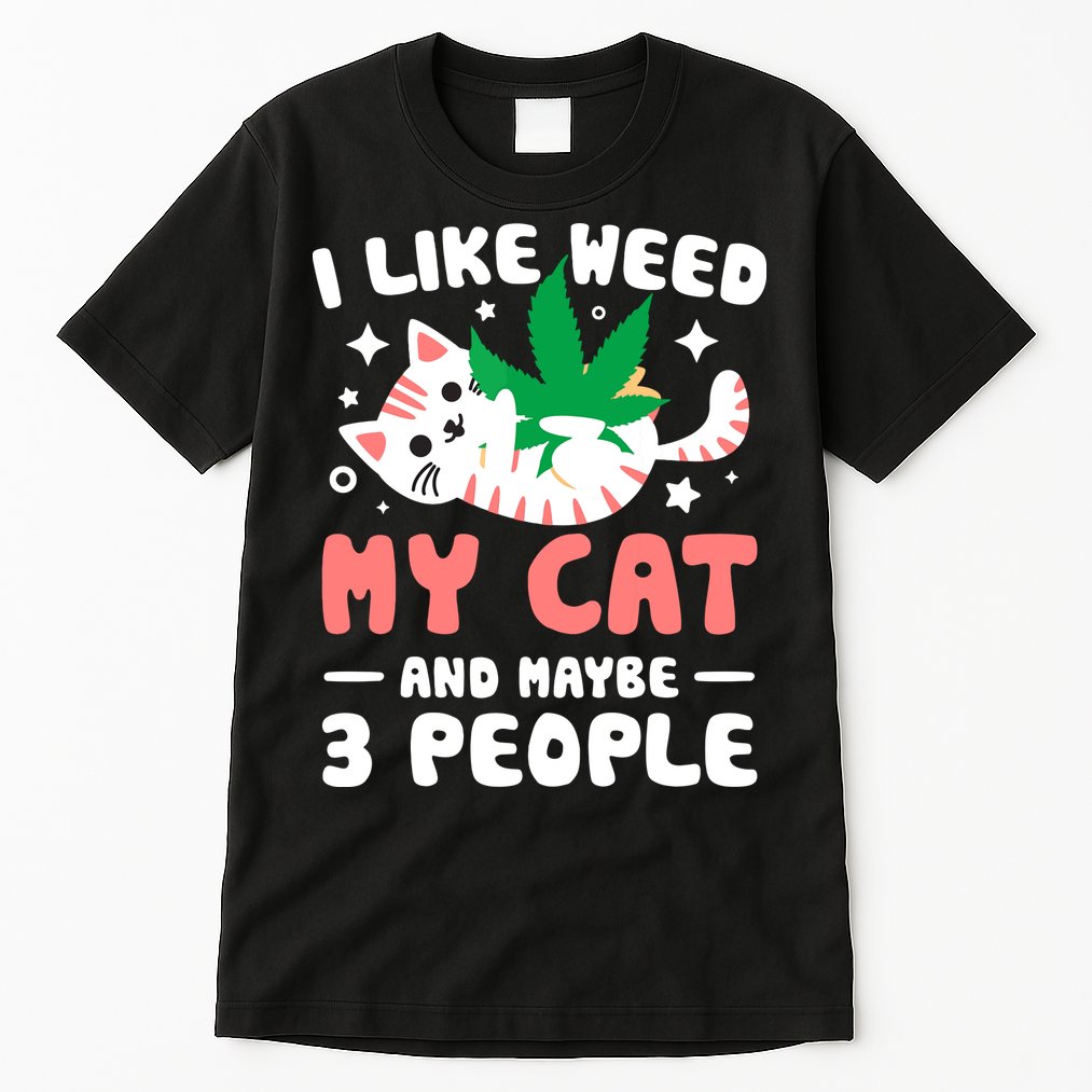 I Like Weed My Cat Maybe 3 People 420 Cannabis Stoner Gift Tall T-Shirt