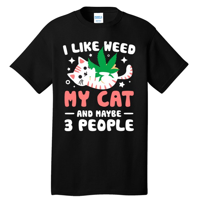 I Like Weed My Cat Maybe 3 People 420 Cannabis Stoner Gift Tall T-Shirt