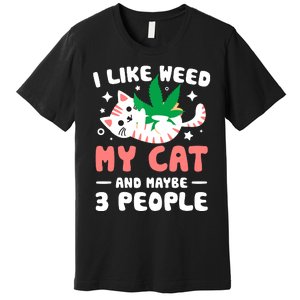 I Like Weed My Cat Maybe 3 People 420 Cannabis Stoner Gift Premium T-Shirt