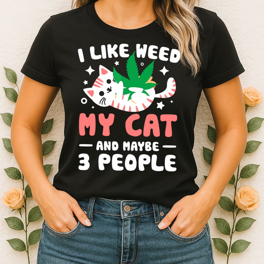 I Like Weed My Cat Maybe 3 People 420 Cannabis Stoner Gift Womens T-Shirt
