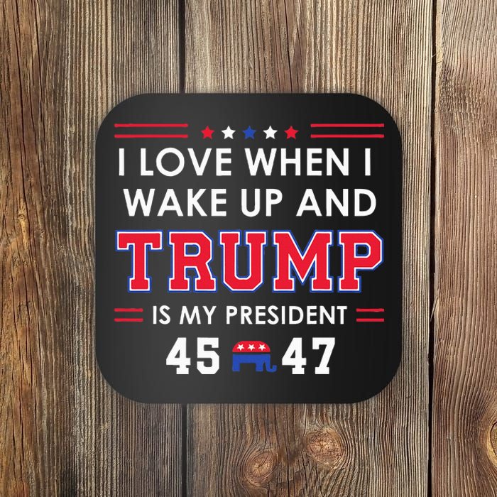 I Love When I Wake Up In The Morning Donald Trump President Coaster