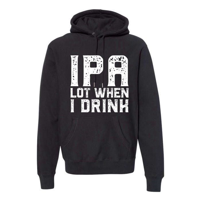 IPA Lot When I Drink Vintage Beer Lover St Patrick's Day Premium Hoodie