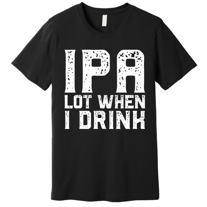 IPA Lot When I Drink Vintage Beer Lover St Patrick's Day Premium T-Shirt