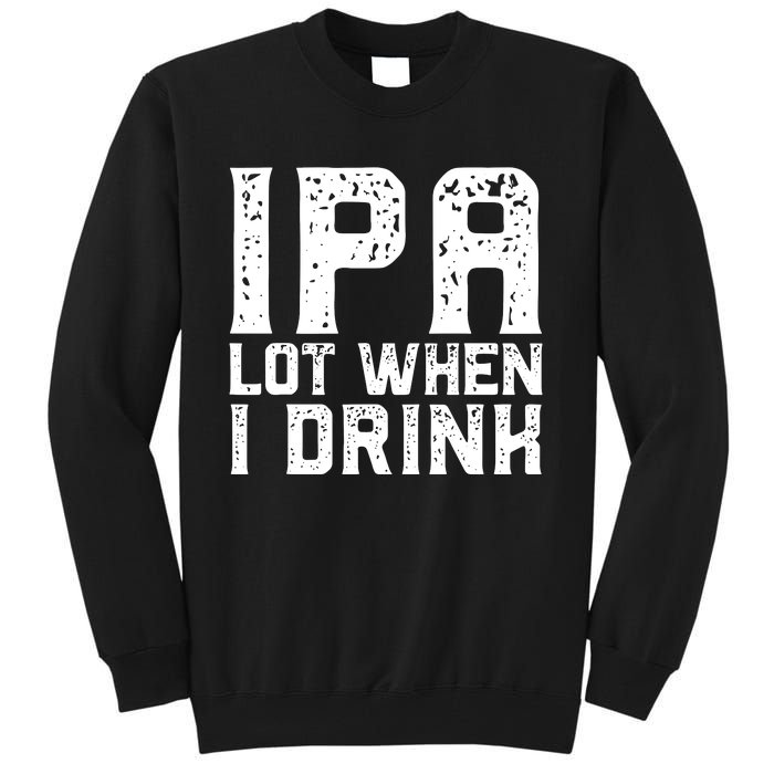 IPA Lot When I Drink Vintage Beer Lover St Patrick's Day Tall Sweatshirt