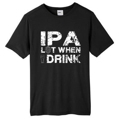 IPA Lot When I Drink Funny Drinking Beer Craft Beer Brewery Tall Fusion ChromaSoft Performance T-Shirt