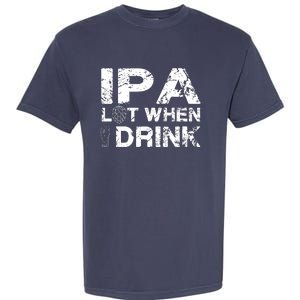 IPA Lot When I Drink Funny Drinking Beer Craft Beer Brewery Garment-Dyed Heavyweight T-Shirt