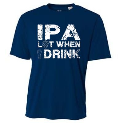 IPA Lot When I Drink Funny Drinking Beer Craft Beer Brewery Cooling Performance Crew T-Shirt