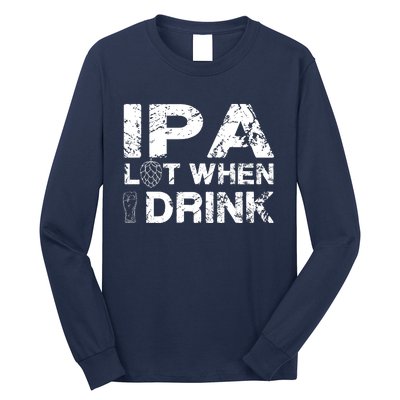 IPA Lot When I Drink Funny Drinking Beer Craft Beer Brewery Long Sleeve Shirt