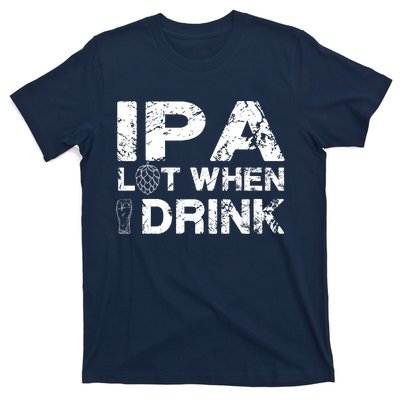 IPA Lot When I Drink Funny Drinking Beer Craft Beer Brewery T-Shirt