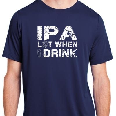 IPA Lot When I Drink Funny Drinking Beer Craft Beer Brewery Adult ChromaSoft Performance T-Shirt