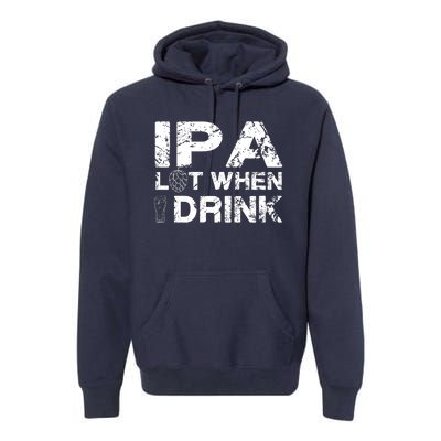 IPA Lot When I Drink Funny Drinking Beer Craft Beer Brewery Premium Hoodie