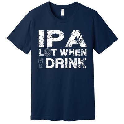 IPA Lot When I Drink Funny Drinking Beer Craft Beer Brewery Premium T-Shirt