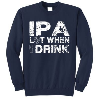 IPA Lot When I Drink Funny Drinking Beer Craft Beer Brewery Tall Sweatshirt