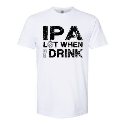 IPA Lot When I Drink Funny Drinking Beer Craft Beer Brewery Softstyle CVC T-Shirt