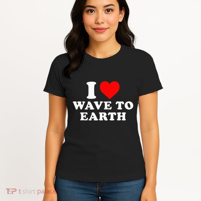 I Love Wave To Earth Funny I Heart Wave To Earth Womens T-Shirt